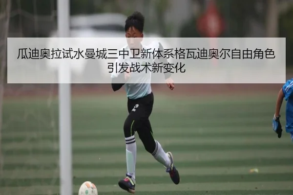 瓜迪奥拉试水曼城三中卫新体系格瓦迪奥尔自由角色引发战术新变化